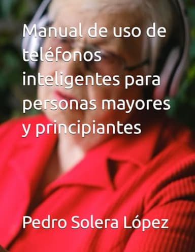Manual de uso de teléfonos inteligentes para personas mayores y principiantes (Spanish Edition)